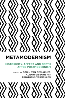 Metamodernism : Historicity, Affect, and Depth after Postmodernism, Paperback / softback Book Metamodernism : Historicity, Affect, and Depth after Postmodernism, Paperback / softback Book