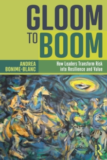 Gloom to Boom : How Leaders Transform Risk into Resilience and Value, Paperback / softback Book Gloom to Boom : How Leaders Transform Risk into Resilience and Value, Paperback / softback Book