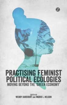 Practising Feminist Political Ecologies : Moving Beyond the 'Green Economy', Paperback / softback Book Practising Feminist Political Ecologies : Moving Beyond the 'Green Economy', Paperback / softback Book