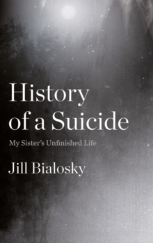 History of a Suicide : My Sister's Unfinished Life, Hardback Book History of a Suicide : My Sister's Unfinished Life, Hardback Book