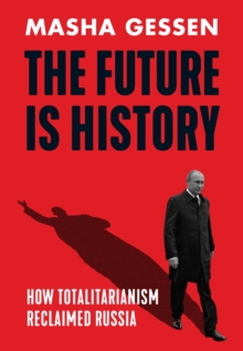 The Future is History : How Totalitarianism Reclaimed Russia, Hardback Book The Future is History : How Totalitarianism Reclaimed Russia, Hardback Book