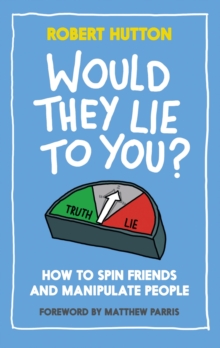 Would They Lie to You? : How to Spin Friends and Manipulate People, Hardback Book Would They Lie to You? : How to Spin Friends and Manipulate People, Hardback Book