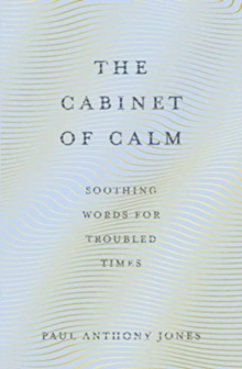 The Cabinet of Calm : Soothing Words for Troubled Times, Paperback / softback Book The Cabinet of Calm : Soothing Words for Troubled Times, Paperback / softback Book
