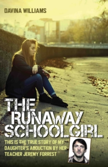 The Runaway Schoolgirl : This is the True Story of My Daughter's Abduction by Her Teacher Jeremy Forrest, Hardback Book The Runaway Schoolgirl : This is the True Story of My Daughter's Abduction by Her Teacher Jeremy Forrest, Hardback Book