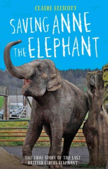 Saving Anne the Elephant : The Rescue of the Last British Circus Elephant, Hardback Book Saving Anne the Elephant : The Rescue of the Last British Circus Elephant, Hardback Book