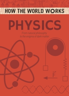 How the World Works: Physics : From natural philosophy to the enigma of dark matter, Paperback / softback Book How the World Works: Physics : From natural philosophy to the enigma of dark matter, Paperback / softback Book