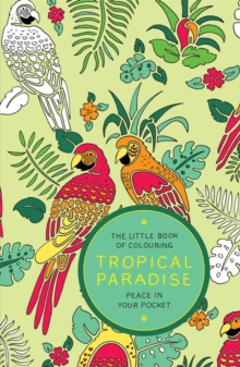 The Little Book of Colouring: Tropical Paradise : Peace in Your Pocket, Paperback Book The Little Book of Colouring: Tropical Paradise : Peace in Your Pocket, Paperback Book
