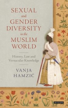Sexual and Gender Diversity in the Muslim World : History, Law and Vernacular Knowledge