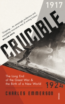 Crucible : The Long End of the Great War and the Birth of a New World, 1917-1924, Paperback / softback Book Crucible : The Long End of the Great War and the Birth of a New World, 1917-1924, Paperback / softback Book