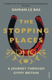 The Stopping Places : A Journey Through Gypsy Britain, Paperback / softback Book The Stopping Places : A Journey Through Gypsy Britain, Paperback / softback Book