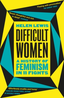 Difficult Women : A History of Feminism in 11 Fights (The Sunday Times Bestseller), Paperback / softback Book Difficult Women : A History of Feminism in 11 Fights (The Sunday Times Bestseller), Paperback / softback Book