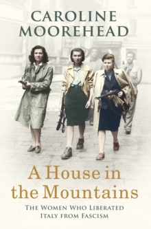 A House in the Mountains : The Women Who Liberated Italy from Fascism, Hardback Book A House in the Mountains : The Women Who Liberated Italy from Fascism, Hardback Book