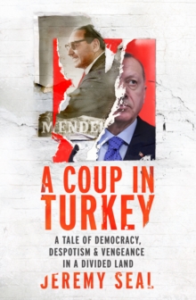 A Coup in Turkey : A Tale of Democracy, Despotism and Vengeance in a Divided Land, Hardback Book A Coup in Turkey : A Tale of Democracy, Despotism and Vengeance in a Divided Land, Hardback Book