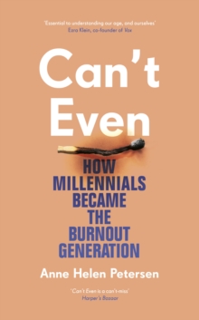 Can't Even : How Millennials Became the Burnout Generation, Hardback Book Can't Even : How Millennials Became the Burnout Generation, Hardback Book