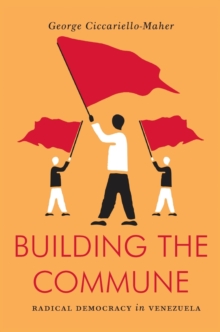 Building the Commune : Radical Democracy in Venezuela, Paperback / softback Book Building the Commune : Radical Democracy in Venezuela, Paperback / softback Book