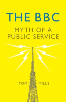 The BBC : Myth of a Public Service, Paperback / softback Book The BBC : Myth of a Public Service, Paperback / softback Book