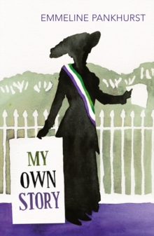My Own Story : Inspiration for the Major Motion Picture Suffragette, Paperback Book My Own Story : Inspiration for the Major Motion Picture Suffragette, Paperback Book