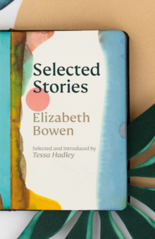 The Selected Stories of Elizabeth Bowen : Selected and Introduced by Tessa Hadley, Hardback Book The Selected Stories of Elizabeth Bowen : Selected and Introduced by Tessa Hadley, Hardback Book