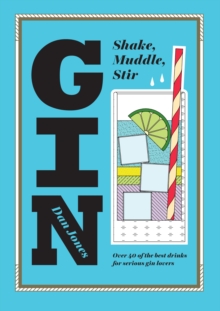 Gin: Shake, Muddle, Stir : Over 40 of the Best Drinks for Serious Gin Lovers, Hardback Book Gin: Shake, Muddle, Stir : Over 40 of the Best Drinks for Serious Gin Lovers, Hardback Book