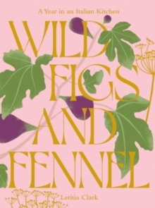 Wild Figs and Fennel : A Year in an Italian Kitchen