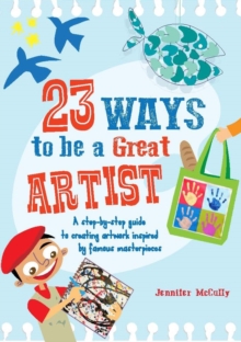 23 Ways to be a Great Artist : A Step-by-Step Guide to Creating Artwork Inspired by Famous Masterpieces, Paperback Book 23 Ways to be a Great Artist : A Step-by-Step Guide to Creating Artwork Inspired by Famous Masterpieces, Paperback Book