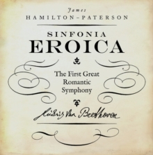 Eroica : The First Great Romantic Symphony, Hardback Book Eroica : The First Great Romantic Symphony, Hardback Book