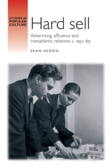 Hard Sell : Advertising, Affluence and Transatlantic Relations, c. 1951-69, Paperback / softback Book Hard Sell : Advertising, Affluence and Transatlantic Relations, c. 1951-69, Paperback / softback Book