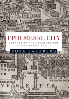 Ephemeral City : Cheap Print and Urban Culture in Renaissance Venice, Paperback / softback Book Ephemeral City : Cheap Print and Urban Culture in Renaissance Venice, Paperback / softback Book