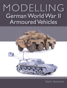 Modelling German WWII Armoured Vehicles, Paperback / softback Book Modelling German WWII Armoured Vehicles, Paperback / softback Book
