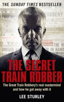 The Secret Train Robber : The Real Great Train Robbery Mastermind Revealed, Paperback Book The Secret Train Robber : The Real Great Train Robbery Mastermind Revealed, Paperback Book