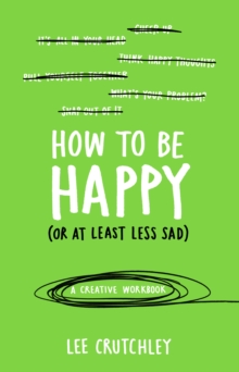 How to Be Happy (or at least less sad) : A Creative Workbook, Paperback Book How to Be Happy (or at least less sad) : A Creative Workbook, Paperback Book