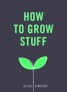 How to Grow Stuff : Easy, no-stress gardening for beginners, Paperback / softback Book How to Grow Stuff : Easy, no-stress gardening for beginners, Paperback / softback Book