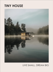 Tiny House: Live Small, Dream Big, Hardback Book Tiny House: Live Small, Dream Big, Hardback Book