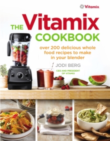 The Vitamix Cookbook : Over 200 Delicious Whole Food Recipes to Make in Your Blender, Paperback Book The Vitamix Cookbook : Over 200 Delicious Whole Food Recipes to Make in Your Blender, Paperback Book