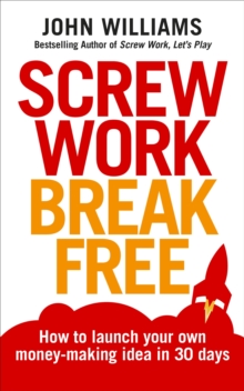 Screw Work Break Free : How to Launch Your Own Money-Making Idea in 30 Days, Paperback Book Screw Work Break Free : How to Launch Your Own Money-Making Idea in 30 Days, Paperback Book