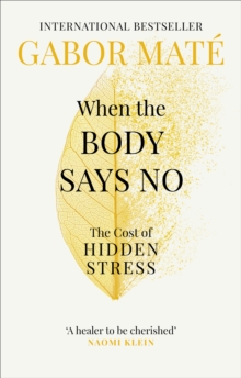 When the Body Says No : The Cost of Hidden Stress, Paperback / softback Book When the Body Says No : The Cost of Hidden Stress, Paperback / softback Book