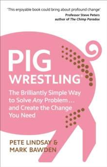 Pig Wrestling : The Brilliantly Simple Way to Solve Any Problem... and Create the Change You Need, Paperback / softback Book Pig Wrestling : The Brilliantly Simple Way to Solve Any Problem... and Create the Change You Need, Paperback / softback Book