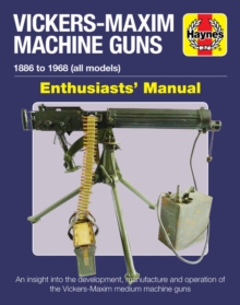 Vickers-Maxim Machine Gun Enthusiasts' Manual : An insight into the development, manufacture and operation of the Vickers-Maxim medium machine guns., Hardback Book Vickers-Maxim Machine Gun Enthusiasts' Manual : An insight into the development, manufacture and operation of the Vickers-Maxim medium machine guns., Hardback Book