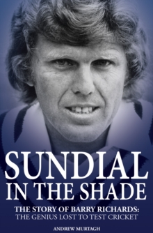 Sundial in the Shade : The Story of Barry Richards: the Genius Lost to Test Cricket, Hardback Book Sundial in the Shade : The Story of Barry Richards: the Genius Lost to Test Cricket, Hardback Book