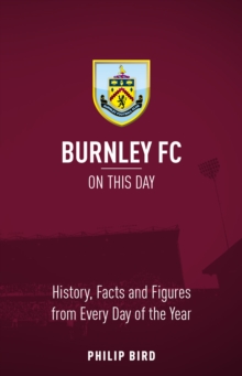 Burnley FC On This Day : History, Facts & Figures from Every Day of the Year, Hardback Book Burnley FC On This Day : History, Facts & Figures from Every Day of the Year, Hardback Book