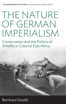 The Nature of German Imperialism : Conservation and the Politics of Wildlife in Colonial East Africa