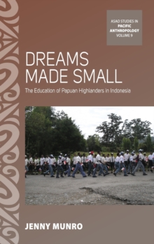Dreams Made Small : The Education of Papuan Highlanders in Indonesia, Hardback Book Dreams Made Small : The Education of Papuan Highlanders in Indonesia, Hardback Book