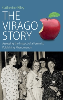 The Virago Story : Assessing the Impact of a Feminist Publishing Phenomenon, Hardback Book The Virago Story : Assessing the Impact of a Feminist Publishing Phenomenon, Hardback Book