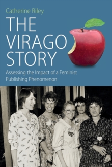 The Virago Story : Assessing the Impact of a Feminist Publishing Phenomenon, Paperback / softback Book The Virago Story : Assessing the Impact of a Feminist Publishing Phenomenon, Paperback / softback Book