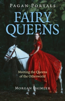 Pagan Portals - Fairy Queens : Meeting the Queens of the Otherworld, Paperback / softback Book Pagan Portals - Fairy Queens : Meeting the Queens of the Otherworld, Paperback / softback Book