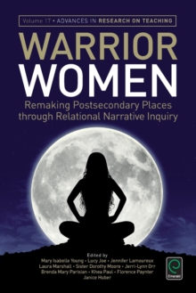 Warrior Women : Remaking Post-Secondary Places Through Relational Narrative Inquiry