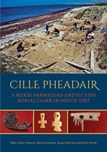 Cille Pheadair : A Norse Farmstead and Pictish Burial Cairn in South Uist