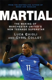 Martial : The Making of Manchester United's New Teenage Superstar