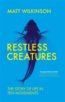 Restless Creatures : The Story of Life in Ten Movements, Paperback Book Restless Creatures : The Story of Life in Ten Movements, Paperback Book