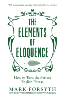 The Elements of Eloquence : How to Turn the Perfect English Phrase, Paperback Book The Elements of Eloquence : How to Turn the Perfect English Phrase, Paperback Book